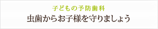 子どもの予防歯科 虫歯からお子様を守りましょう